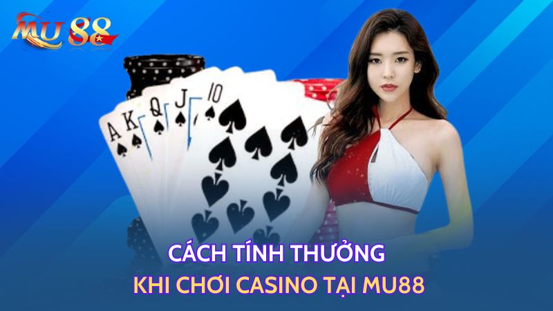 Cách tính thưởng Casino tại Mu88